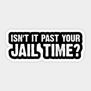 Isn't It Past Your Jail Time Funny Kimmel Sayings v8 Sticker